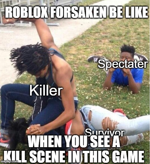 Roblox Forsaken Be Like | ROBLOX FORSAKEN BE LIKE; Spectater; Killer; Survivor; WHEN YOU SEE A KILL SCENE IN THIS GAME | image tagged in guy recording a fight,roblox | made w/ Imgflip meme maker