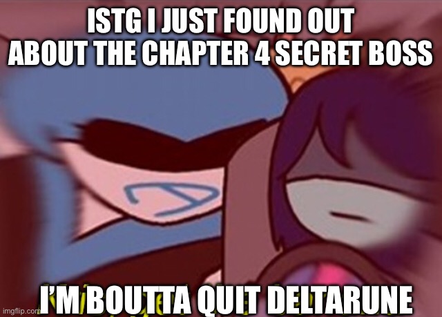 It’s boring af and seems more like a mini boss | ISTG I JUST FOUND OUT ABOUT THE CHAPTER 4 SECRET BOSS; I’M BOUTTA QUIT DELTARUNE | image tagged in kris get the banana | made w/ Imgflip meme maker
