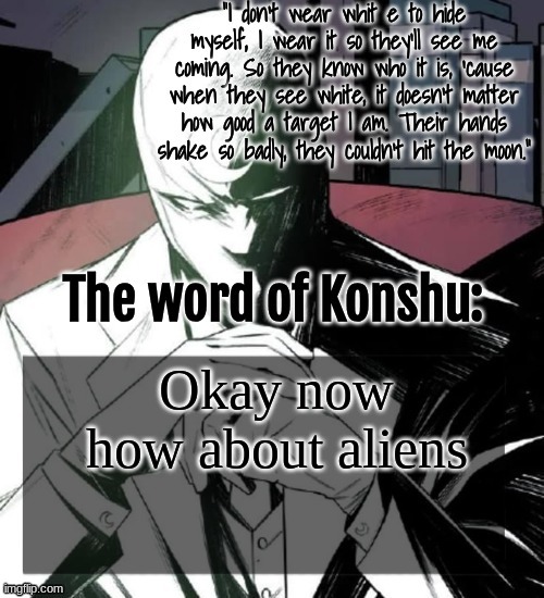 Personally I think either the universe is finite and we're alone or it's infinite and aliens exist | Okay now how about aliens | image tagged in changewing a k a the fist of konshu's announcement temp | made w/ Imgflip meme maker