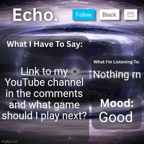 What game should I play next? | Link to my YouTube channel in the comments and what game should I play next? Nothing rn; Good | image tagged in echo 's announcement template,youtube | made w/ Imgflip meme maker