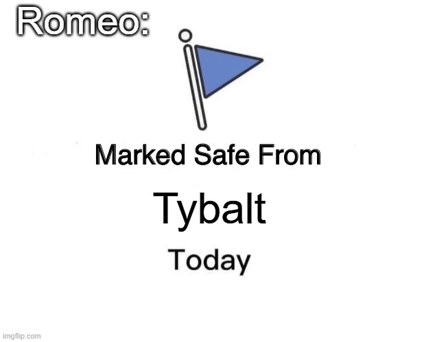 romeo: | Romeo:; Tybalt | image tagged in memes,marked safe from | made w/ Imgflip meme maker