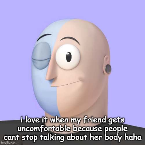 can you guys stop harrassing purple for one second omg | i love it when my friend gets uncomfortable because people cant stop talking about her body haha | image tagged in ena | made w/ Imgflip meme maker