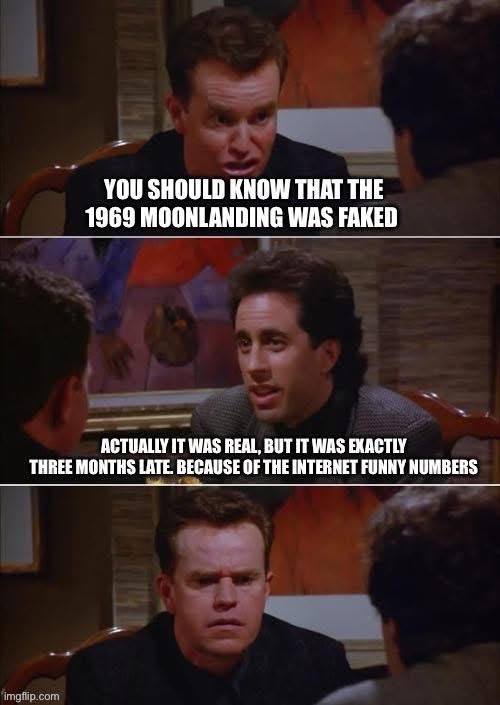 1969 Moonlanding exactly three months late, Seinfeld+Bania | image tagged in moon landing,seinfeld,moon,nasa | made w/ Imgflip meme maker