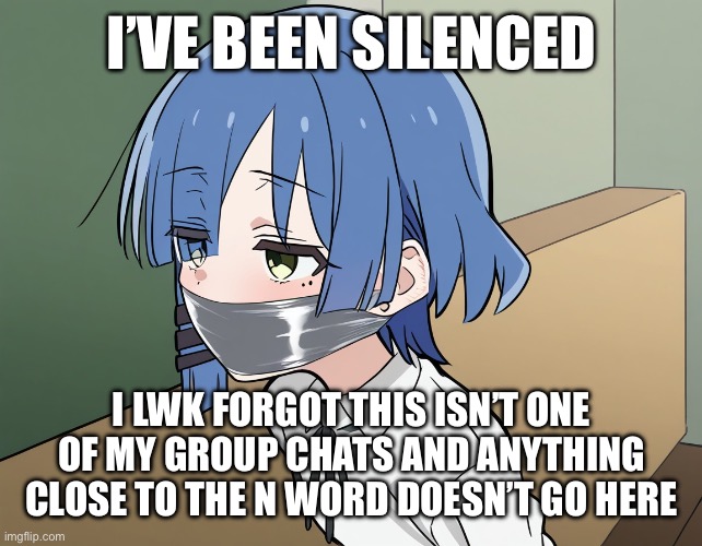 Uh oh no more comment | I’VE BEEN SILENCED; I LWK FORGOT THIS ISN’T ONE OF MY GROUP CHATS AND ANYTHING CLOSE TO THE N WORD DOESN’T GO HERE | image tagged in ryo yamada wrapping gagging | made w/ Imgflip meme maker