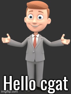 Stupid dumbass idiot 3d man | Hello cgat | image tagged in stupid dumbass idiot 3d man | made w/ Imgflip meme maker