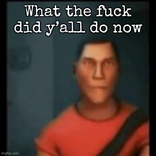 Disappointed Scout | What the fuck did y’all do now | image tagged in disappointed scout,msmg | made w/ Imgflip meme maker