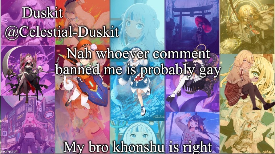 Gonna get posting taken too | Nah whoever comment banned me is probably gay; My bro khonshu is right | image tagged in duskit s myth temp | made w/ Imgflip meme maker