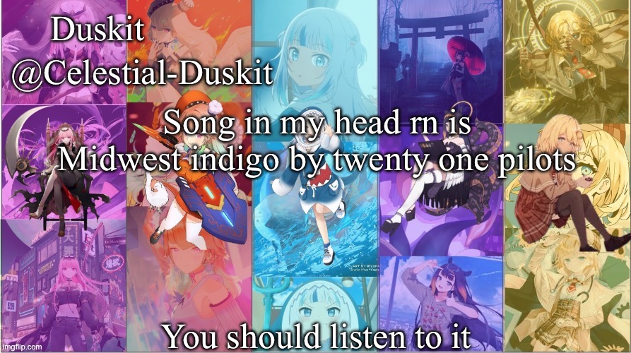 Duskit’s Myth temp | Song in my head rn is Midwest indigo by twenty one pilots; You should listen to it | image tagged in duskit s myth temp | made w/ Imgflip meme maker