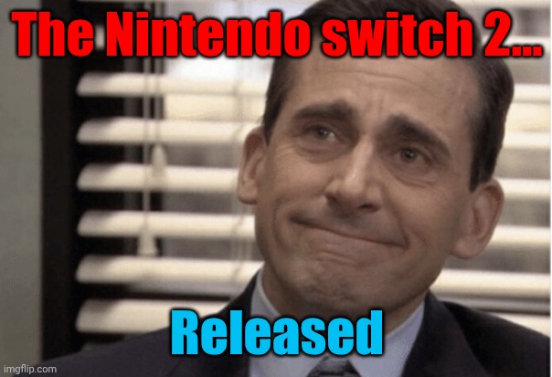 Yey | The Nintendo switch 2... Released | image tagged in proudness,nintendo switch | made w/ Imgflip meme maker