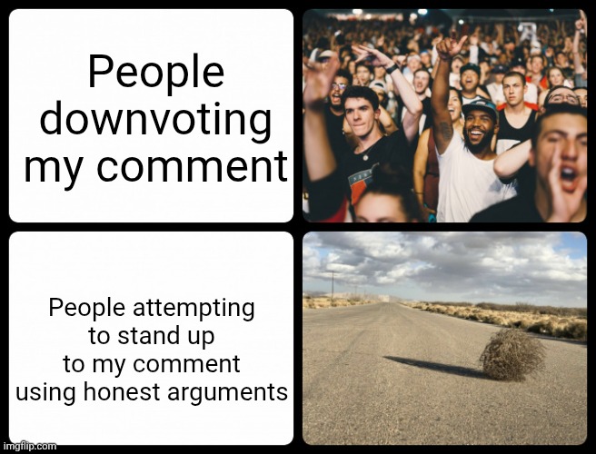 Reddito! | People downvoting my comment; People attempting to stand up to my comment using honest arguments | image tagged in crowd versus desert,reddit,cancel culture | made w/ Imgflip meme maker