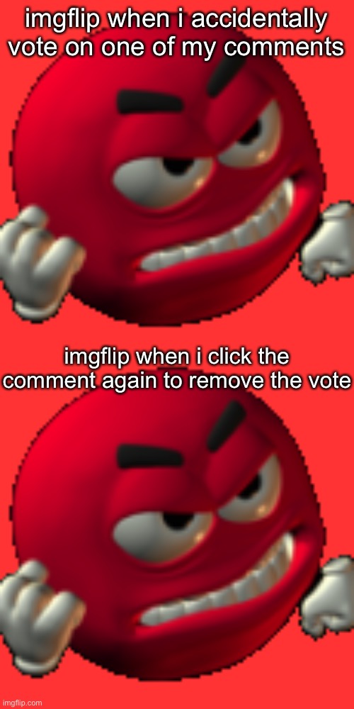 imgflip when i accidentally vote on one of my comments; imgflip when i click the comment again to remove the vote | image tagged in grr emoji | made w/ Imgflip meme maker