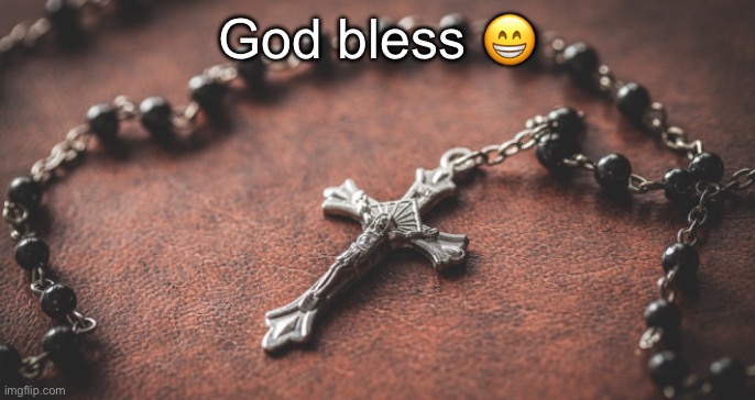 Insomnia Rosary | God bless 😁 | image tagged in insomnia rosary | made w/ Imgflip meme maker