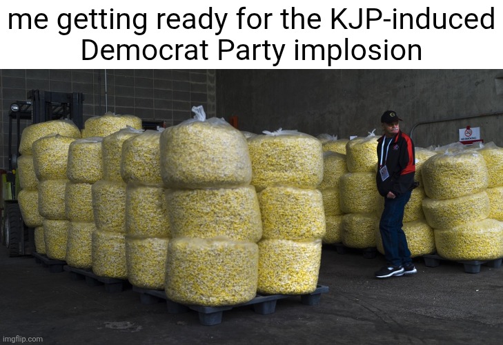 corn pop was a bad dude | me getting ready for the KJP-induced
Democrat Party implosion | image tagged in lots of popcorn | made w/ Imgflip meme maker