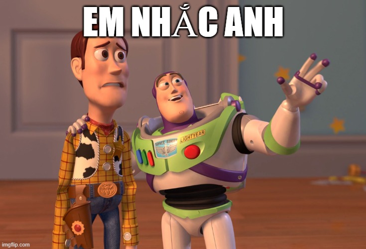 EM NHẮC ANH | image tagged in memes,x x everywhere | made w/ Imgflip meme maker