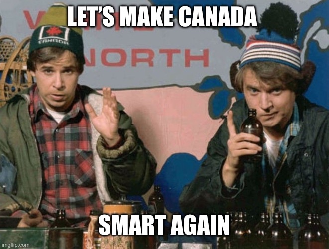 LET’S MAKE CANADA SMART AGAIN | image tagged in bob and doug mckenzie | made w/ Imgflip meme maker