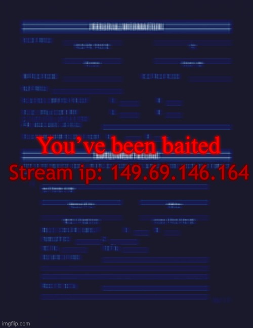 Hahaha hahahaha??(fake leak) | You’ve been baited; Stream ip: 149.69.146.164 | image tagged in job application blank | made w/ Imgflip meme maker