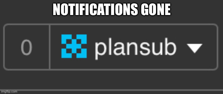 0 notifications | NOTIFICATIONS GONE | made w/ Imgflip meme maker
