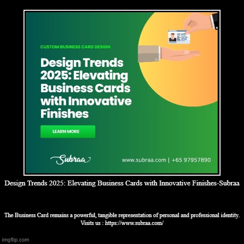 Design Trends 2025: Elevating Business Cards with Innovative Finishes-Subraa | The Business Card remains a powerful, tangible representation | image tagged in funny,demotivationals | made w/ Imgflip demotivational maker