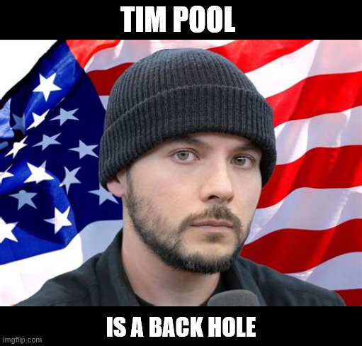 Backhole | TIM POOL; IS A BACK HOLE | image tagged in backhole,trump's maga media mogul,russian puppet,poop poohead,trump trash,rt clown | made w/ Imgflip meme maker