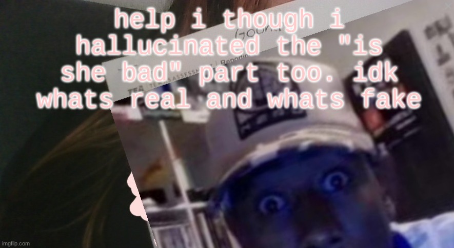 tyler gooner paper | help i though i hallucinated the "is she bad" part too. idk whats real and whats fake | image tagged in tyler gooner paper | made w/ Imgflip meme maker