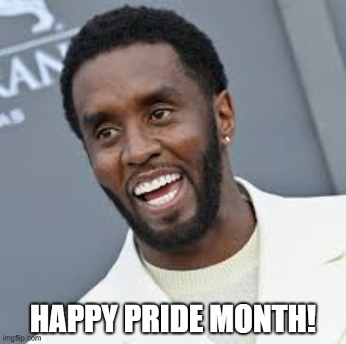 Happy Pride Month! | HAPPY PRIDE MONTH! | image tagged in diddy,p diddy,pedophiles,sexual assault,homosexuality,homosexual | made w/ Imgflip meme maker