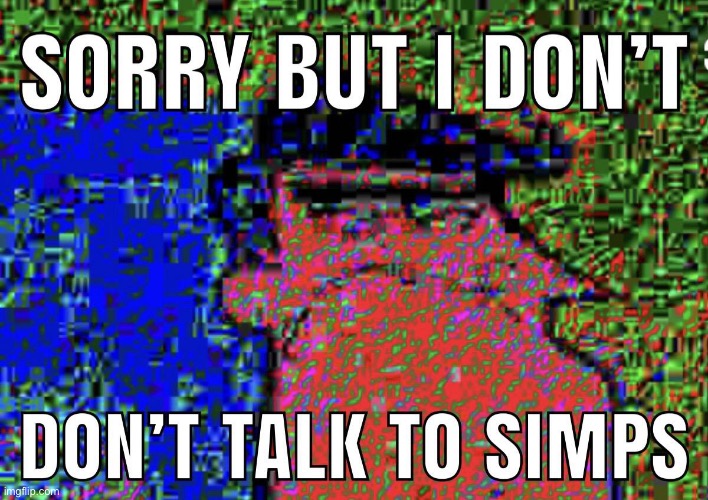 Sorry but I don't don't talk to simps | image tagged in sorry but i don't don't talk to simps | made w/ Imgflip meme maker