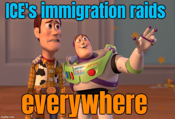 ICE's immigration raids; everywhere | ICE's immigration raids; everywhere | image tagged in memes,x x everywhere,illegal immigration,immigration,donald trump,breaking news | made w/ Imgflip meme maker