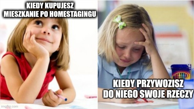 Dreaming Crying Writing Girl | KIEDY KUPUJESZ MIESZKANIE PO HOMESTAGINGU; KIEDY PRZYWOZISZ DO NIEGO SWOJE RZECZY | image tagged in dreaming crying writing girl | made w/ Imgflip meme maker