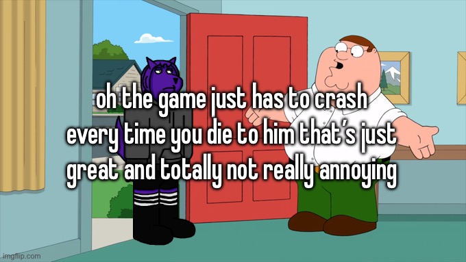 what is family guy even about | oh the game just has to crash every time you die to him that’s just great and totally not really annoying | image tagged in what is family guy even about | made w/ Imgflip meme maker