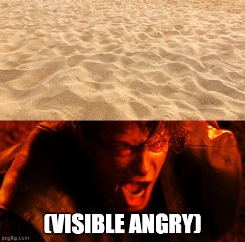 sand causes visible angry | (VISIBLE ANGRY) | image tagged in anakin and obi wan | made w/ Imgflip meme maker