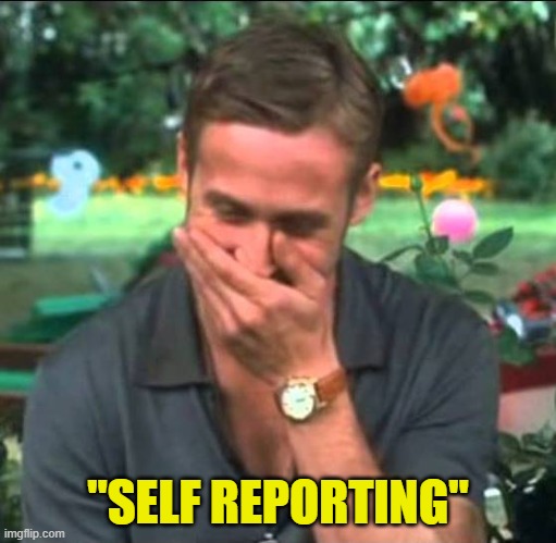"SELF REPORTING" | image tagged in ryan gosling laughing | made w/ Imgflip meme maker
