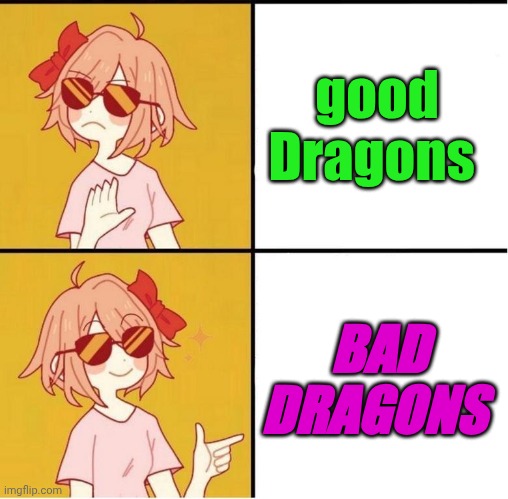 Sayori Drake | good Dragons; BAD DRAGONS | image tagged in sayori drake | made w/ Imgflip meme maker