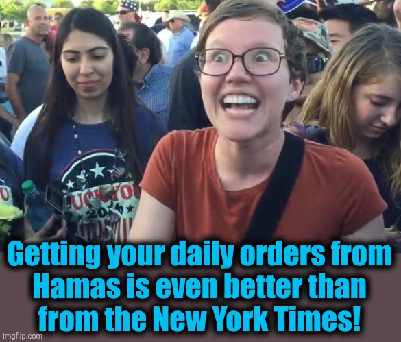 Happy Liberal | Getting your daily orders from
Hamas is even better than
from the New York Times! | image tagged in happy liberal | made w/ Imgflip meme maker