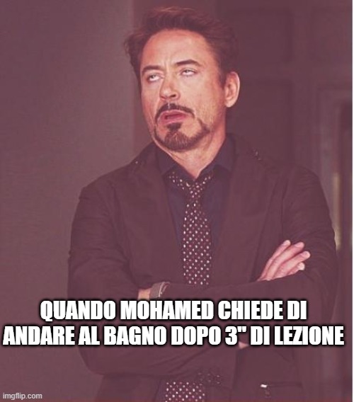 Face You Make Robert Downey Jr | QUANDO MOHAMED CHIEDE DI ANDARE AL BAGNO DOPO 3'' DI LEZIONE | image tagged in memes,face you make robert downey jr | made w/ Imgflip meme maker