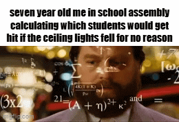 PLEASE don't say i was the only one who did this | seven year old me in school assembly calculating which students would get hit if the ceiling lights fell for no reason | image tagged in gifs,memes,funny,fun stream,fyp,school | made w/ Imgflip video-to-gif maker