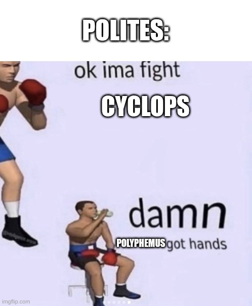 club: I'm gonna end this mans whole career | POLITES:; CYCLOPS; POLYPHEMUS | image tagged in damn got hands,epic the musical,polites | made w/ Imgflip meme maker