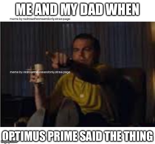 Optimus Prime Is So Cool | image tagged in leonardo dicaprio,guy pointing at tv,transformers,optimus prime | made w/ Imgflip meme maker