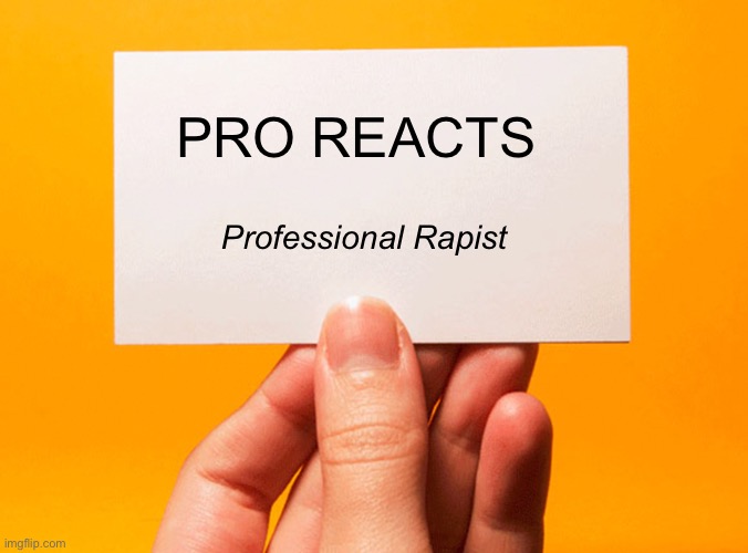 Business Card | PRO REACTS; Professional Rapist | image tagged in business card | made w/ Imgflip meme maker