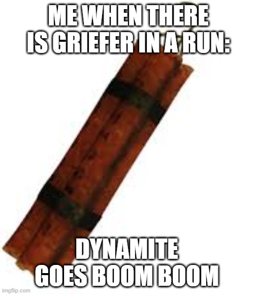 literally me | ME WHEN THERE IS GRIEFER IN A RUN:; DYNAMITE GOES BOOM BOOM | image tagged in dead rails dynamite | made w/ Imgflip meme maker