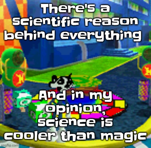 But no matter what, never lose that sense of wonder you have / had | And in my opinion, science is cooler than magic; There's a scientific reason behind everything | image tagged in whoag | made w/ Imgflip meme maker