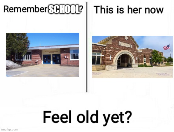 different building same ideas | SCHOOL | image tagged in feel old yet | made w/ Imgflip meme maker