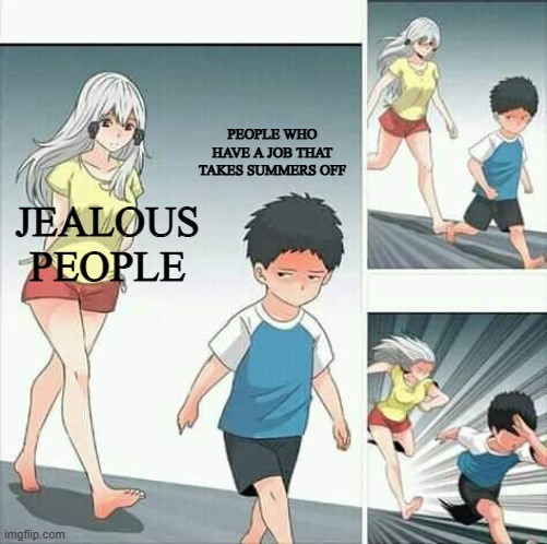 stop stalking us | PEOPLE WHO HAVE A JOB THAT TAKES SUMMERS OFF; JEALOUS PEOPLE | image tagged in anime boy running,funny,relatable memes | made w/ Imgflip meme maker