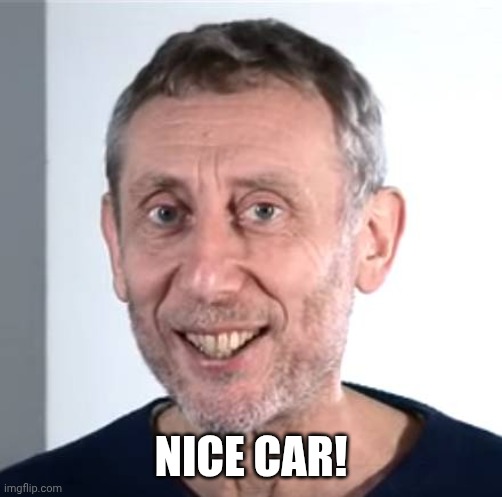 nice Michael Rosen | NICE CAR! | image tagged in nice michael rosen | made w/ Imgflip meme maker