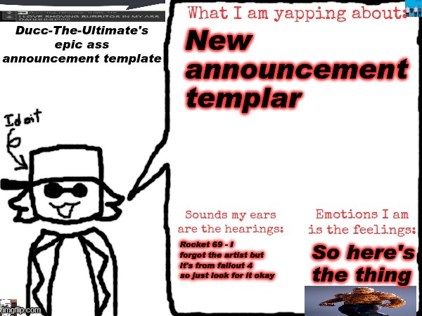 new temp | New announcement templar; Rocket 69 - I forgot the artist but it's from fallout 4 so just look for it okay; So here's the thing | image tagged in ducc-the-ultimate's epic ass announcement template | made w/ Imgflip meme maker