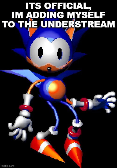 Rewrite Sonic | ITS OFFICIAL, IM ADDING MYSELF TO THE UNDERSTREAM | image tagged in rewrite sonic | made w/ Imgflip meme maker