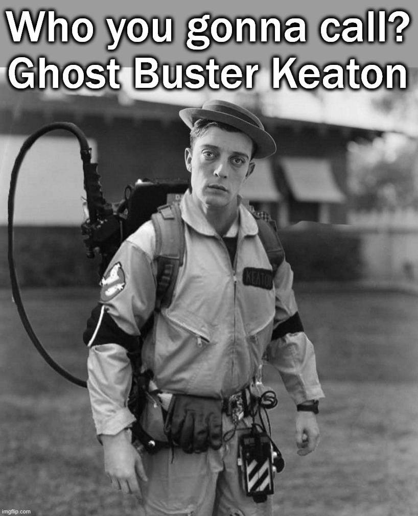 Buster Keaton | Who you gonna call?
Ghost Buster Keaton | image tagged in eyeroll | made w/ Imgflip meme maker