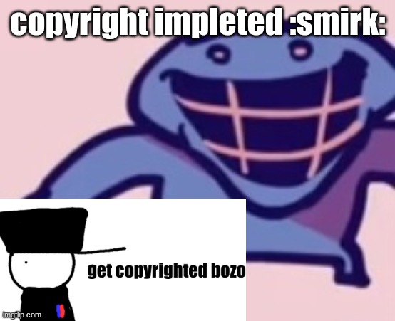 dud 5 | copyright impleted :smirk: | image tagged in dud 5 | made w/ Imgflip meme maker