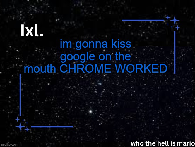 that one chain breaking temp | im gonna kiss google on the mouth CHROME WORKED | image tagged in ixl temp | made w/ Imgflip meme maker