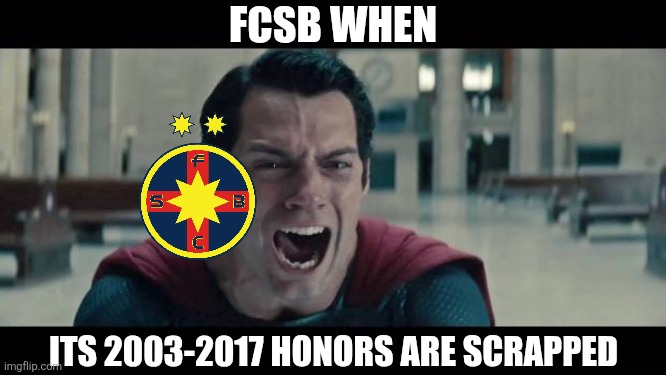 FCSB remained with 2 league titles and 1 Romanian cup | FCSB is not Steaua... again | FCSB WHEN; ITS 2003-2017 HONORS ARE SCRAPPED | image tagged in superman screaming,fcsb,steaua,memes,soccer,sports | made w/ Imgflip meme maker