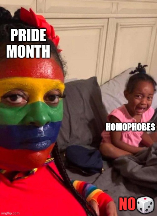 PRIDE MONTH; HOMOPHOBES; NO🎲 | image tagged in funny,funny memes,pride month | made w/ Imgflip meme maker